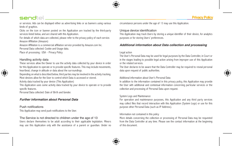 or services. Ads can be displayed either as advertising links or as banners using various kinds of graphics.Clicks on the icon or banner posted on the Application are tracked by the third-party services listed below, and are shared with this Application.For details of which data are collected, please refer to the privacy policy of each service.Amazon Affiliation (Amazon)Amazon Affiliation is a commercial affiliation service provided by Amazon.com Inc.Personal Data collected: Cookie and Usage data.Place of processing : USA – Privacy PolicyHandling activity dataThese services allow the Owner to use the activity data collected by your device in order for this Application to operate or to provide specific features. This may include movements, heartbeat, change in altitude or data about the surroundings.Depending on what is described below, third parties may be involved in the activity tracking.Most devices allow for the User to control which Data is accessed or stored.Activity data tracked by your device (This Application)This Application uses some activity data tracked by your device to operate or to provide specific features.Personal Data collected: Date of Birth and Gender.Further information about Personal DataPush noticationsThis Application may send push notifications to the User.The Service is not directed to children under the age of 13Users declare themselves to be adult according to their applicable legislation. Minors may use this Application only with the assistance of a parent or guardian. Under no circumstance persons under the age of 13 may use this Application.Unique device identicationThis Application may track Users by storing a unique identifier of their device, for analytics purposes or for storing Users’ preferences.Additional information about Data collection and processingLegal actionThe User’s Personal Data may be used for legal purposes by the Data Controller, in Court or in the stages leading to possible legal action arising from improper use of  this Application or the related services.The User declares to be aware that the Data Controller may be required to reveal personal data upon request of public authorities.Additional information about User’s Personal DataIn addition to the information contained in this privacy policy, this Application may provide the User with additional and contextual information concerning particular services or the collection and processing of Personal Data upon request.System Logs and MaintenanceFor operation and maintenance purposes, this Application and any third party services may collect files that record interaction with this Application (System Logs) or use for this purpose other Personal Data (such as IP Address).Information not contained in this policyMore details concerning the collection or processing of Personal Data may be requested from the Data Controller at any time. Please see the contact information at the beginning of this document.
