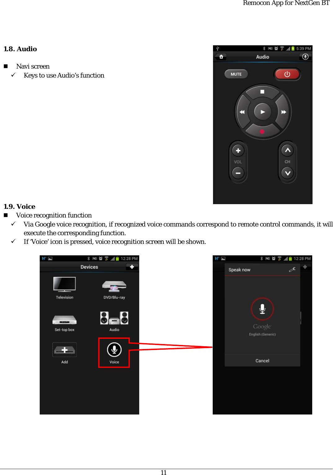  Remocon App for NextGen BT   11    1.8. Audio   Navi screen 9 Keys to use Audio’s function               1.9. Voice  Voice recognition function 9 Via Google voice recognition, if recognized voice commands correspond to remote control commands, it will execute the corresponding function. 9 If ‘Voice’ icon is pressed, voice recognition screen will be shown.                            