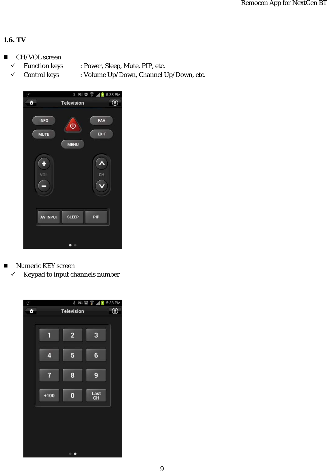  Remocon App for NextGen BT   9   1.6. TV   CH/VOL screen 9 Function keys  : Power, Sleep, Mute, PIP, etc. 9 Control keys  : Volume Up/Down, Channel Up/Down, etc.     Numeric KEY screen 9 Keypad to input channels number    