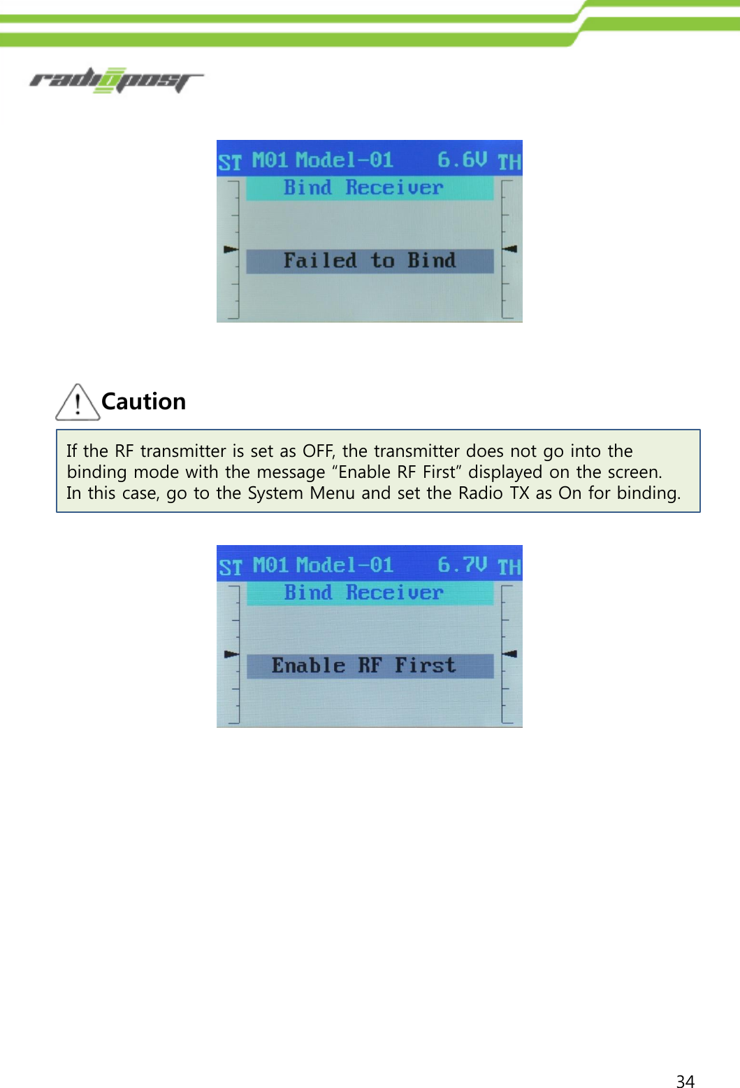 34CautionIf the RF transmitter is set as OFF, the transmitter does not go into the binding mode with the message “Enable RF First” displayed on the screen.  In this case, go to the System Menu and set the Radio TX as On for binding.