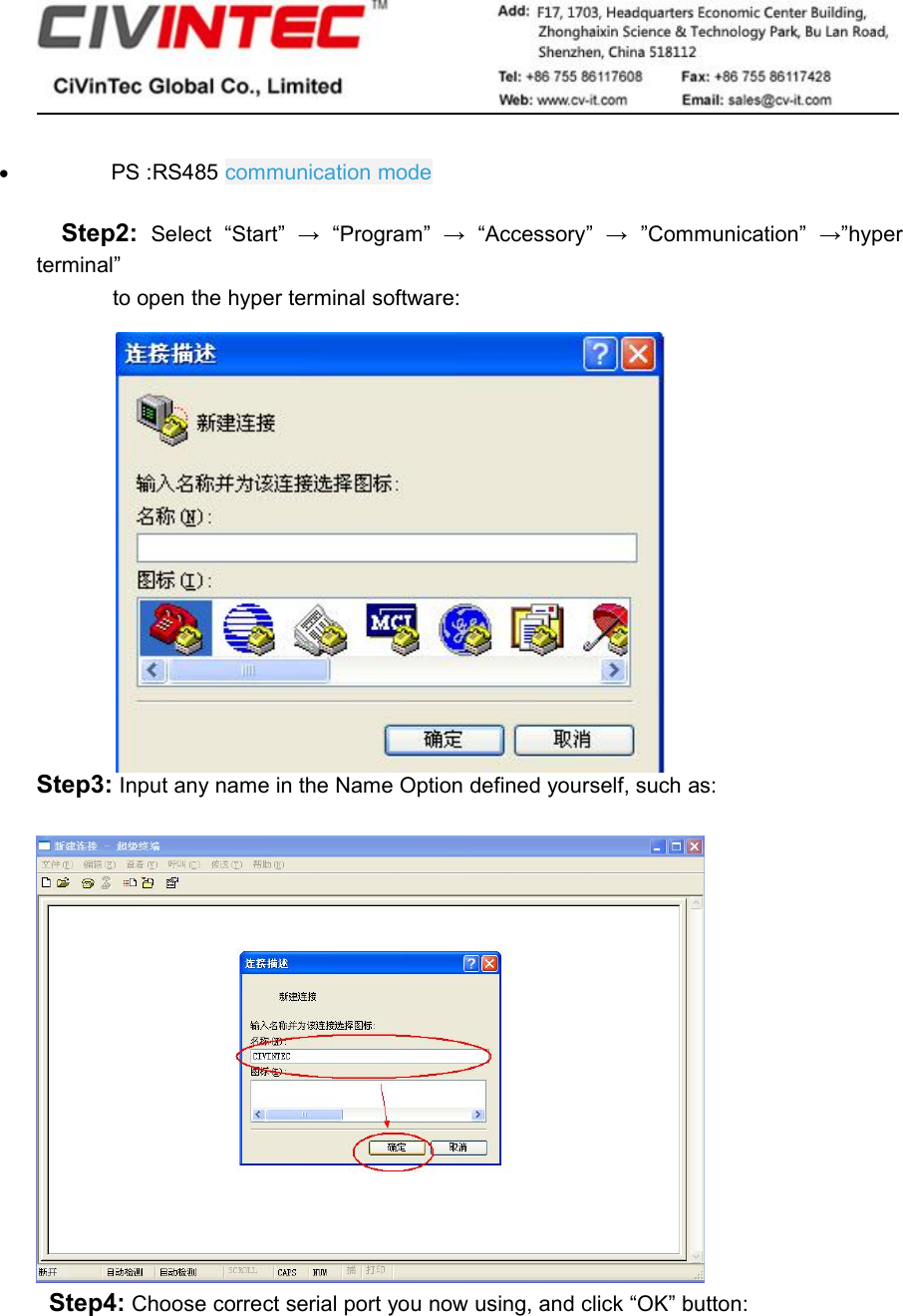 PS :RS485 communication modeStep2: Select “Start” → “Program” → “Accessory” → ”Communication” →”hyperterminal”to open the hyper terminal software:Step3: Input any name in the Name Option defined yourself, such as:Step4: Choose correct serial port you now using, and click “OK” button: