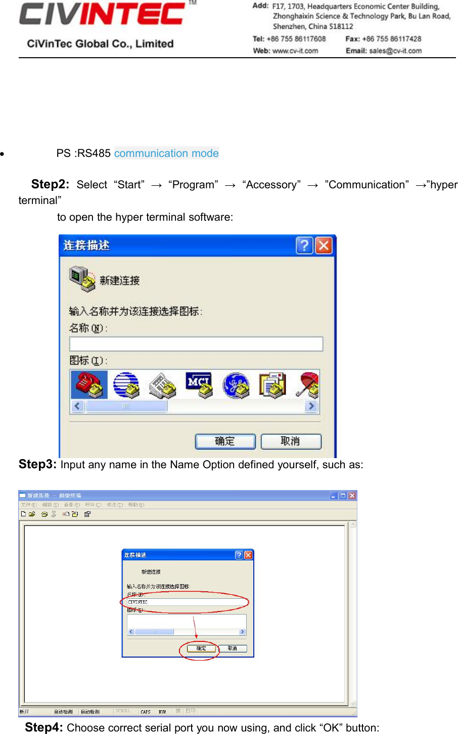 PS :RS485 communication modeStep2: Select “Start” → “Program” → “Accessory” → ”Communication” →”hyperterminal”to open the hyper terminal software:Step3: Input any name in the Name Option defined yourself, such as:Step4: Choose correct serial port you now using, and click “OK” button: