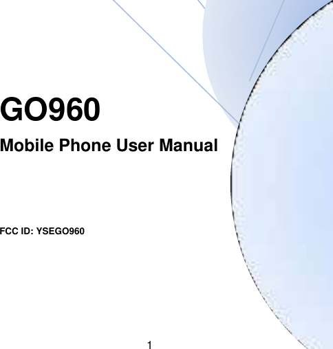 1                                                                                                                                                                                                         GO960                                                   Mobile Phone User Manual                                                                  FCC ID: YSEGO960                                                                                                                                                           