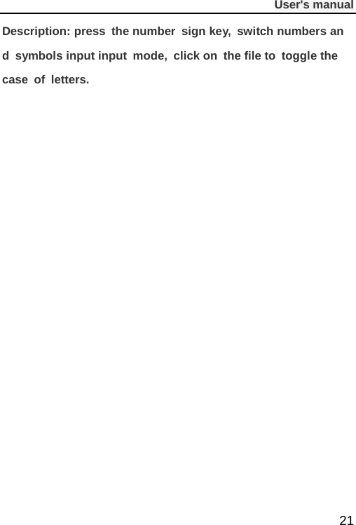              User&apos;s manual  21 Description: press  the number sign key, switch numbers and symbols input input mode, click on the file to toggle the case of letters.     