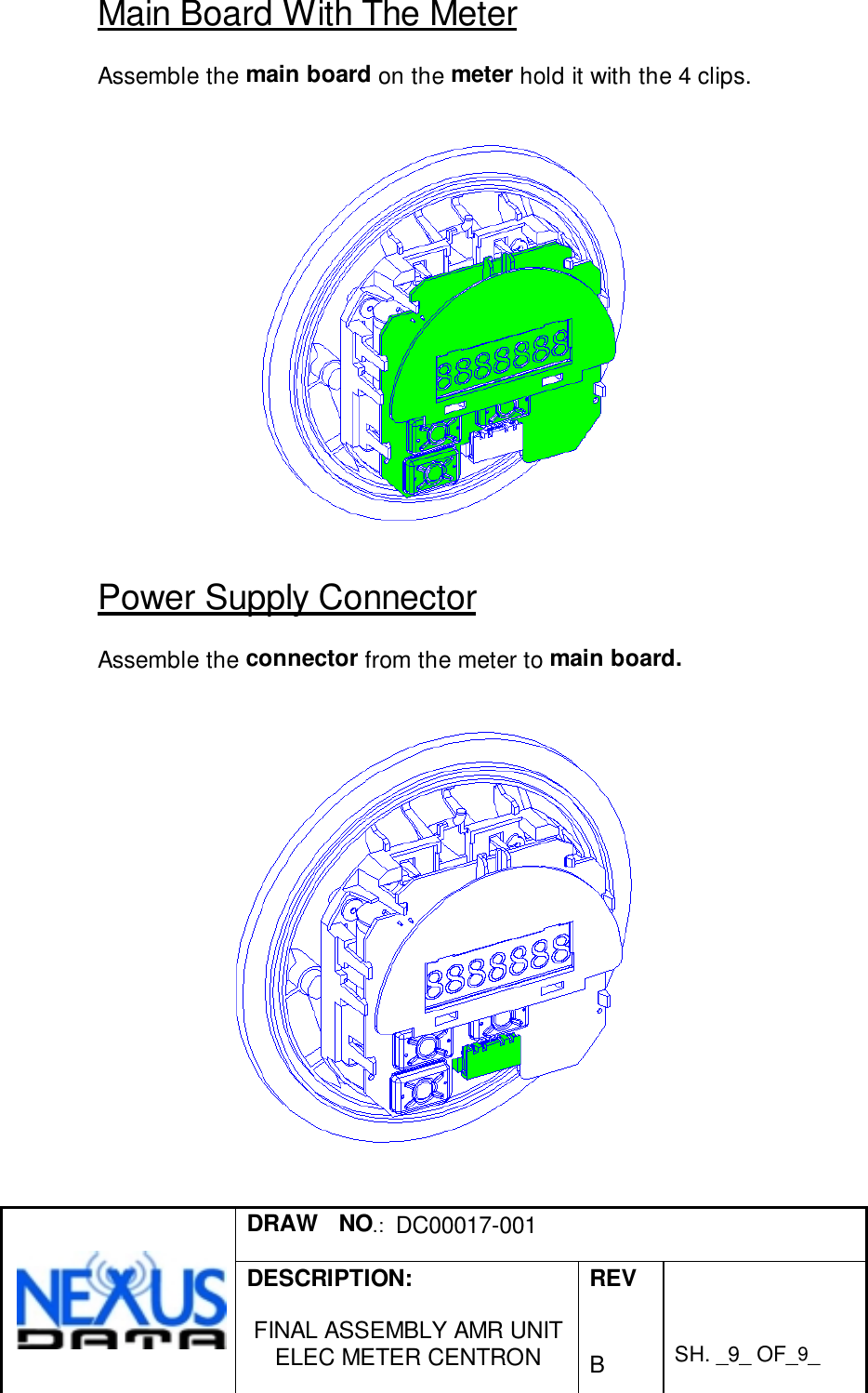 DRAW   NO.:  DC00017-001DESCRIPTION:FINAL ASSEMBLY AMR UNITELEC METER CENTRONREVBSH. _9_ OF_9_Main Board With The MeterAssemble the main board on the meter hold it with the 4 clips.Power Supply ConnectorAssemble the connector from the meter to main board.