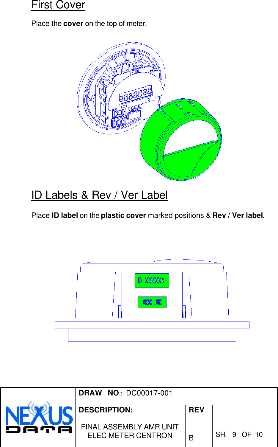 DRAW   NO.:  DC00017-001DESCRIPTION:FINAL ASSEMBLY AMR UNITELEC METER CENTRONREVBSH. _9_ OF_10_First CoverPlace the cover on the top of meter.ID Labels &amp; Rev / Ver LabelPlace ID label on the plastic cover marked positions &amp; Rev / Ver label.