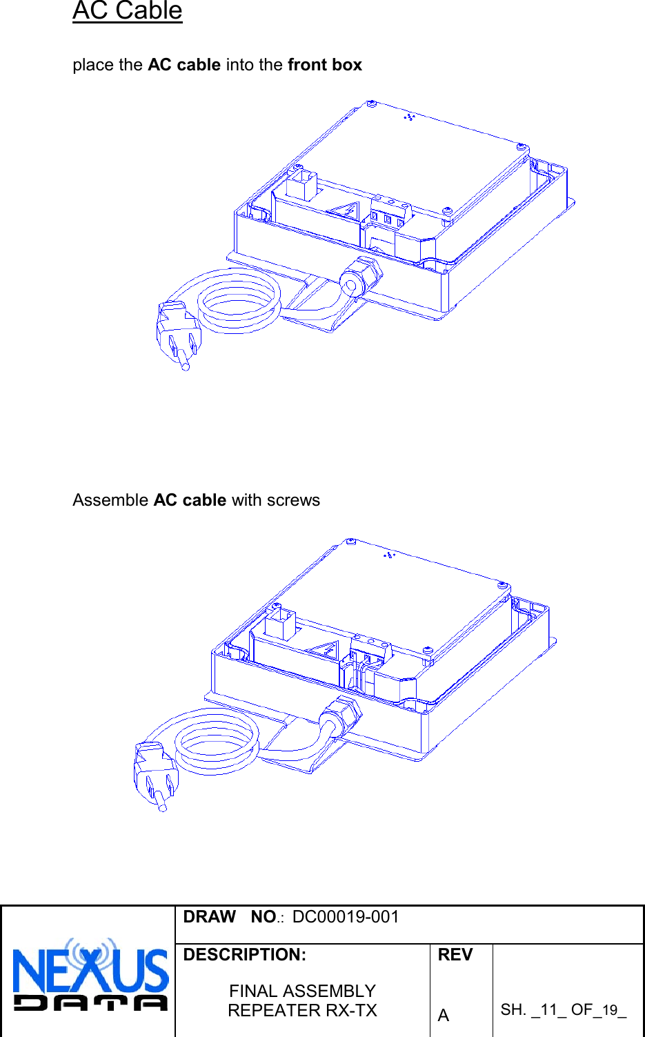 DRAW   NO.:  DC00019-001DESCRIPTION:FINAL ASSEMBLYREPEATER RX-TXREVASH. _11_ OF_19_AC Cableplace the AC cable into the front boxAssemble AC cable with screws