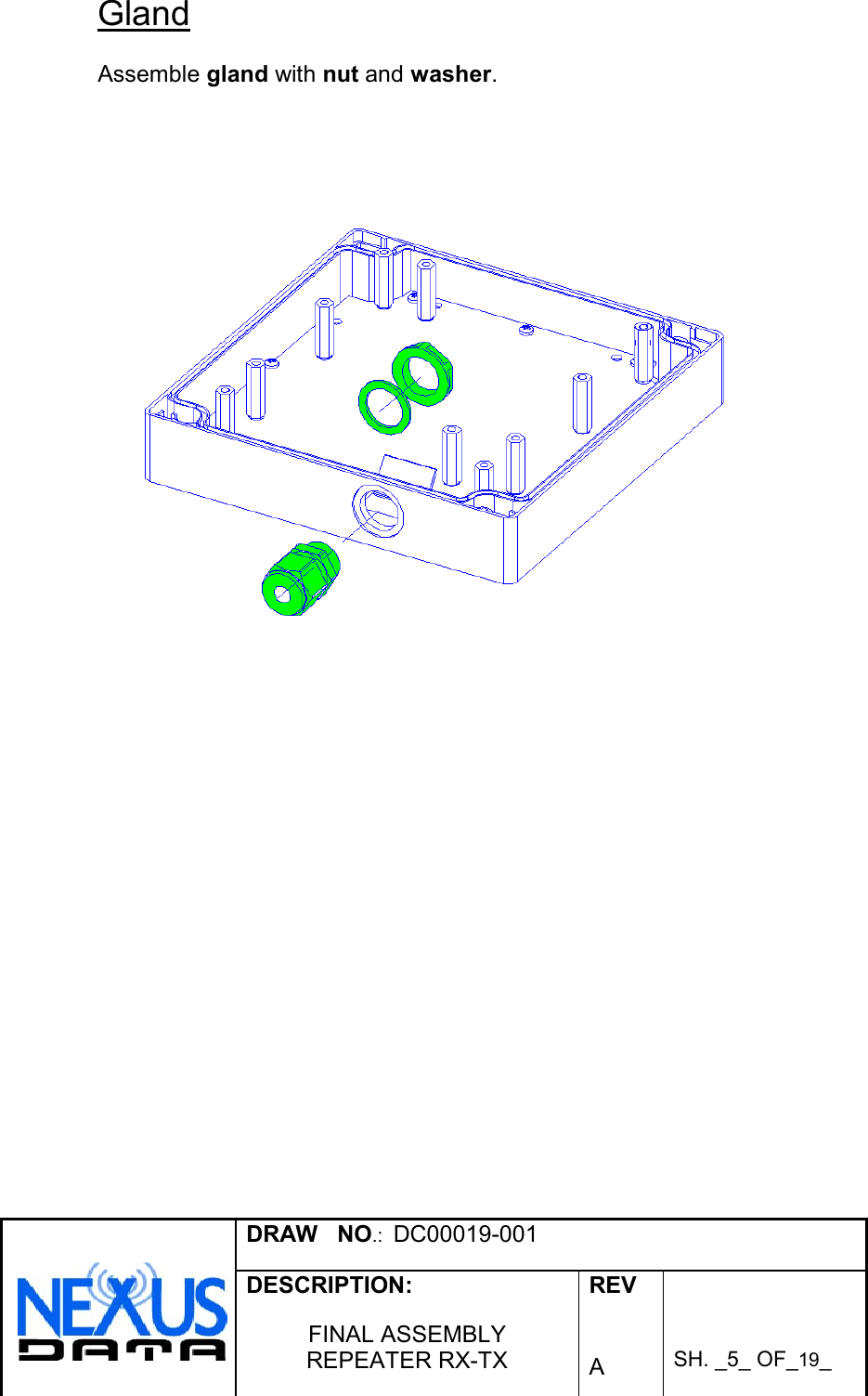 DRAW   NO.:  DC00019-001DESCRIPTION:FINAL ASSEMBLYREPEATER RX-TXREVASH. _5_ OF_19_GlandAssemble gland with nut and washer.