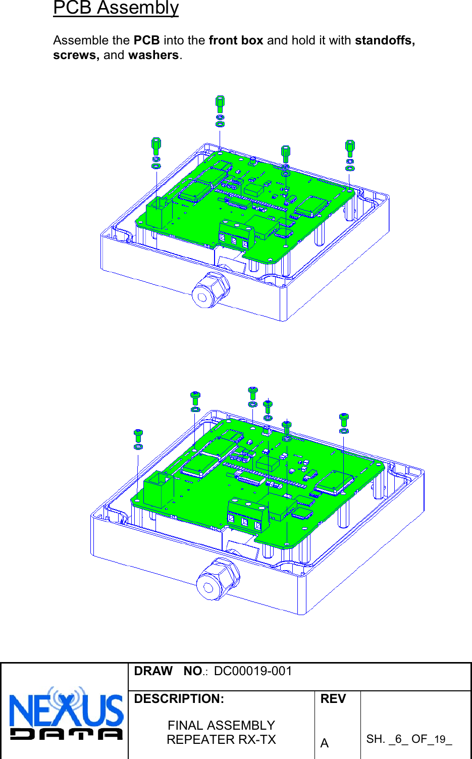 DRAW   NO.:  DC00019-001DESCRIPTION:FINAL ASSEMBLYREPEATER RX-TXREVASH. _6_ OF_19_PCB AssemblyAssemble the PCB into the front box and hold it with standoffs,screws, and washers.