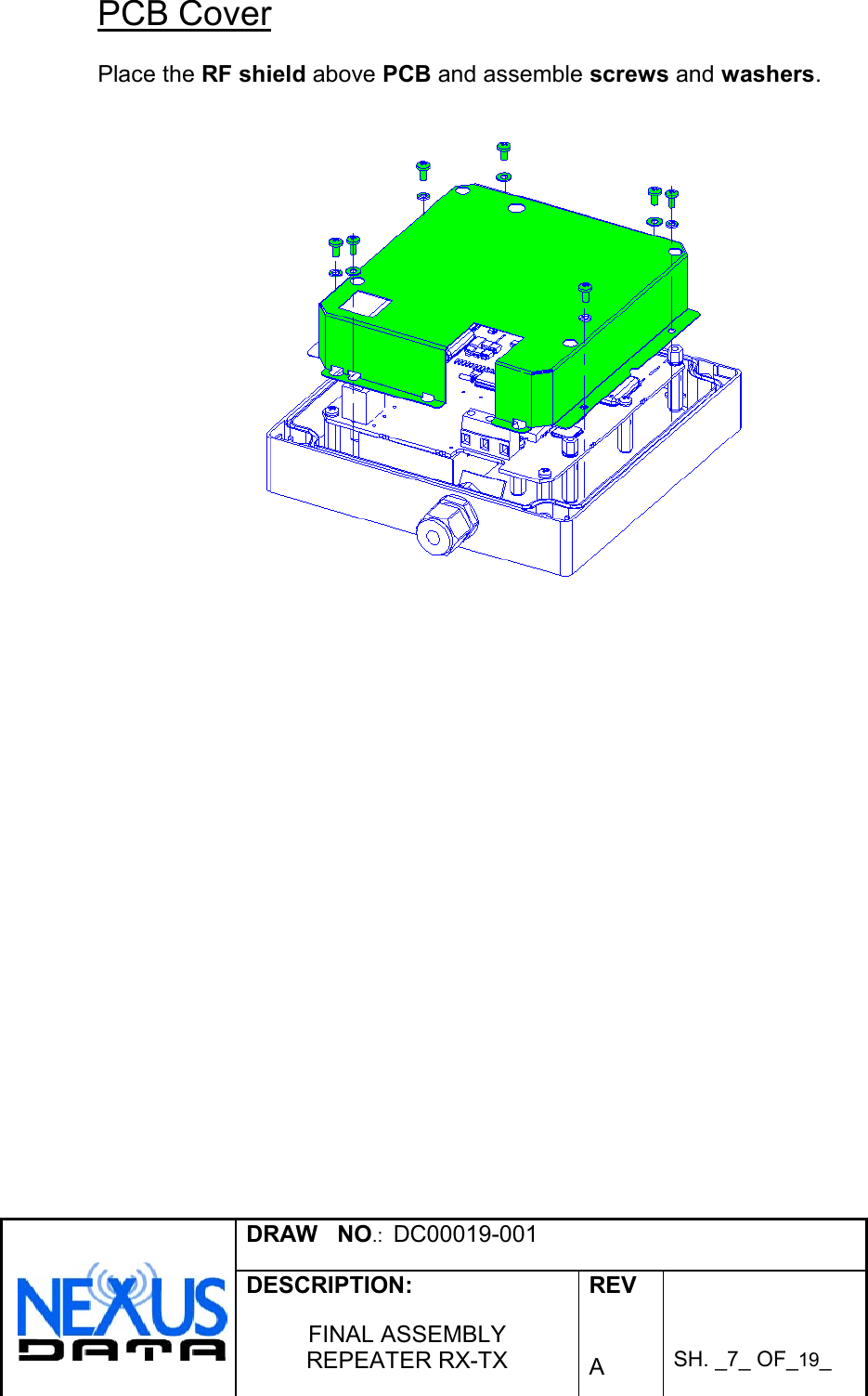 DRAW   NO.:  DC00019-001DESCRIPTION:FINAL ASSEMBLYREPEATER RX-TXREVASH. _7_ OF_19_PCB CoverPlace the RF shield above PCB and assemble screws and washers.