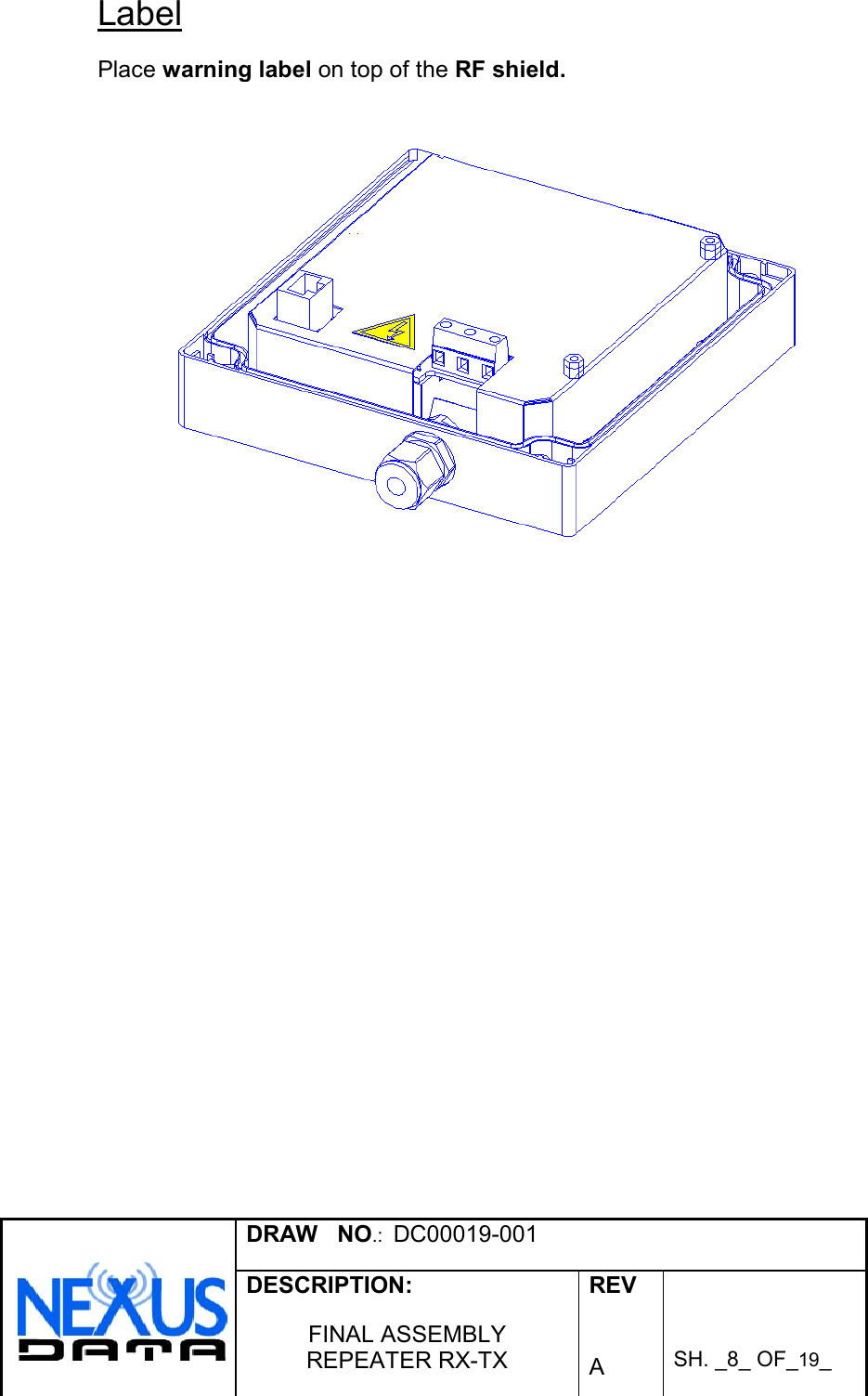 DRAW   NO.:  DC00019-001DESCRIPTION:FINAL ASSEMBLYREPEATER RX-TXREVASH. _8_ OF_19_LabelPlace warning label on top of the RF shield.