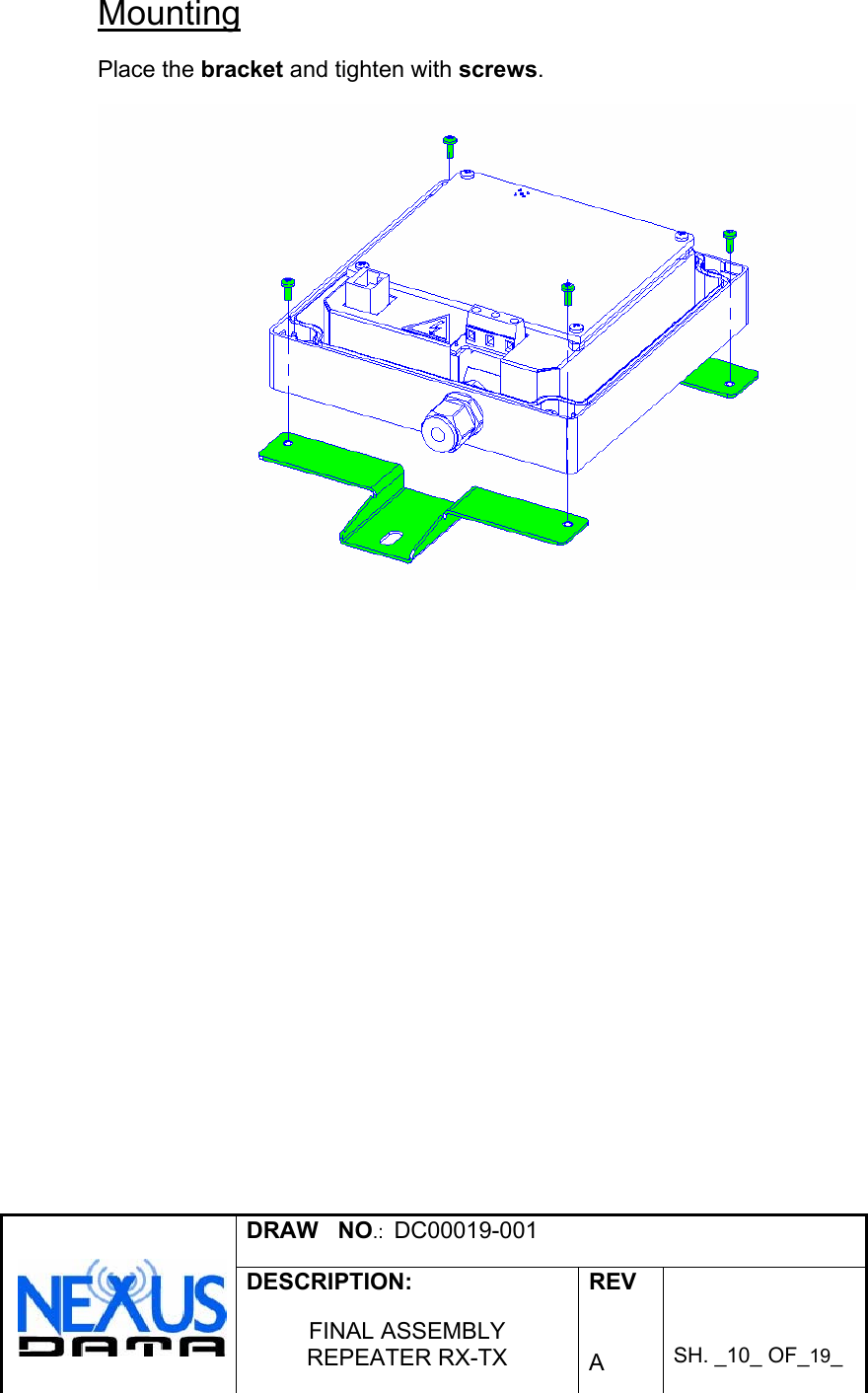  DRAW   NO.:  DC00019-001   DESCRIPTION:  FINAL ASSEMBLY REPEATER RX-TX  REV   A    SH. _10_ OF_19_   Mounting  Place the bracket and tighten with screws.   