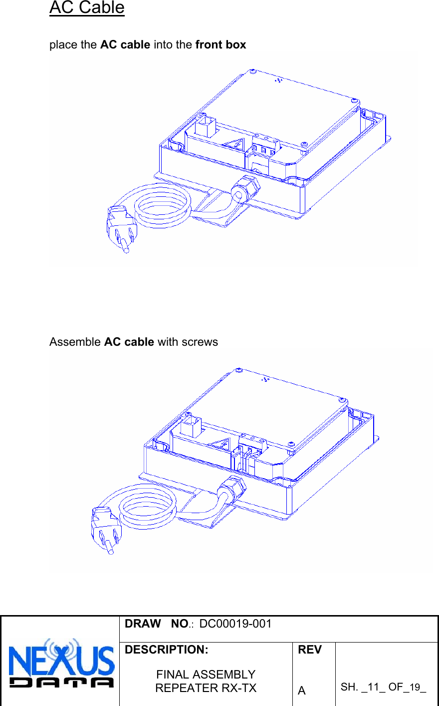  DRAW   NO.:  DC00019-001   DESCRIPTION:  FINAL ASSEMBLY REPEATER RX-TX  REV   A    SH. _11_ OF_19_   AC Cable  place the AC cable into the front box        Assemble AC cable with screws   