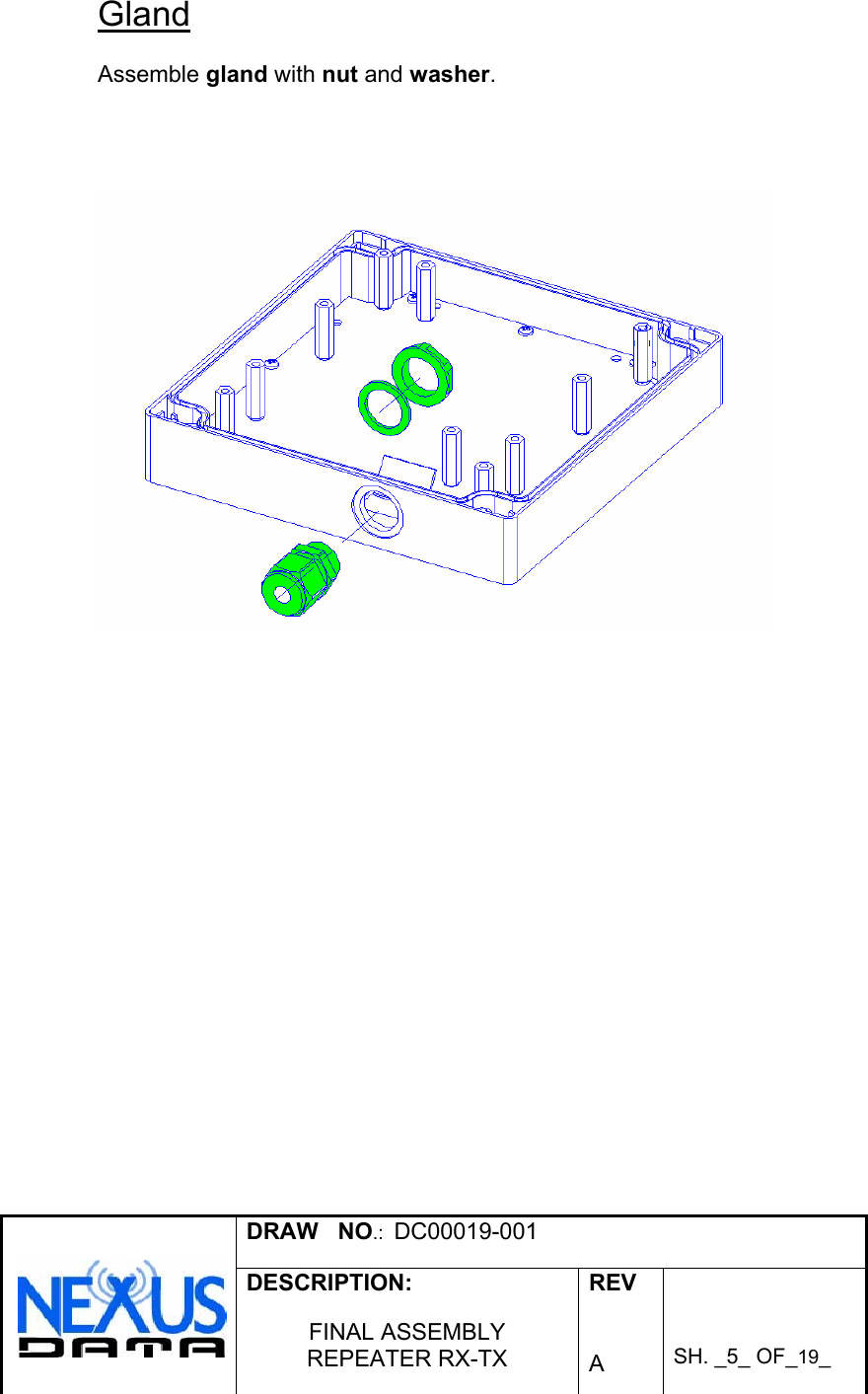  DRAW   NO.:  DC00019-001   DESCRIPTION:  FINAL ASSEMBLY REPEATER RX-TX  REV   A    SH. _5_ OF_19_   Gland  Assemble gland with nut and washer.        