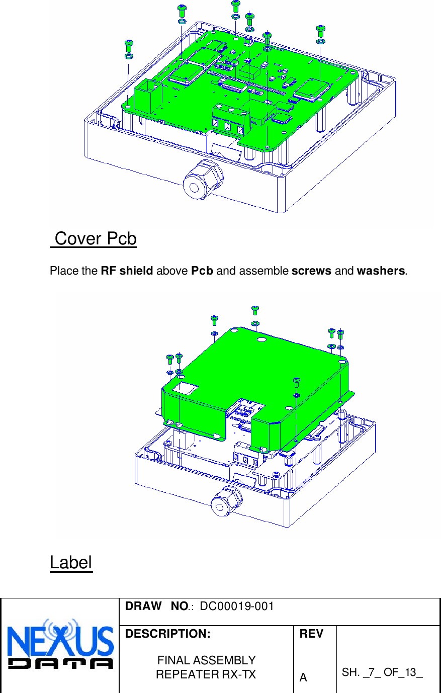  DRAW   NO.:  DC00019-001   DESCRIPTION:  FINAL ASSEMBLY REPEATER RX-TX  REV   A    SH. _7_ OF_13_     Cover Pcb  Place the RF shield above Pcb and assemble screws and washers.    Label  