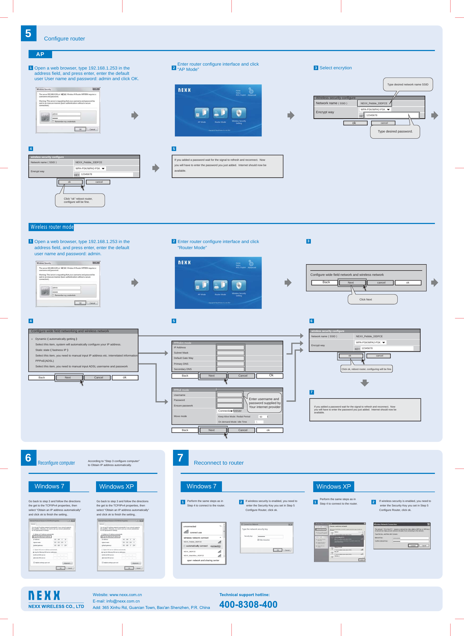 5APConfigure router1Open a web browser, type 192.168.1.253 in the address field, and press enter, enter the defaultuser User name and password: admin and click OK.2 3Enter router configure interface and click “AP Mode”Wireless security configureNetwork name（SSID）Encrypt wayNEXX_Pebble_33DFCE12345678WPA-PSK/WPA2-PSKKEY:ok cancelWirelessroutermode1Open a web browser, type 192.168.1.253 in the address field, and press enter, enter the defaultuser name and password: admin.2 34 5 6Enter router configure interface and click “Router Mode”Configure wide field networking and wireless networkDynamic（automatically getting）Select this item, system will automatically configure your IP address.Static state（fastness IP）Select this item, you need to manual input IP address etc. interrelated information.PPPoE(ADSL)Select this item, you need to manual input ADSL username and passwork   Type desired network name SSIDClick “ok” reboot router, configure will be fine.Click NextIf you added a password wait for the signal to refresh and reconnect.  Now you will have to enter the password you just added.  Internet should now beavailable. 4 5wirelesssecurityconfigureNetwork name（SSID）Enerypt wayNEXX_Pebble_33DFCE12345678WPA-PSK/WPA2-PSKKEY:If you added a password wait for the signal to refresh and reconnect.  Now you will have to enter the password you just added.  Internet should now beavailable. 7ok cancelwirelesssecurityconfigureNetwork name（SSID）Encrypt wayNEXX_Pebble_33DFCE12345678WPA-PSK/WPA2-PSKKEY:ok  cancelNext cancel ok            Back Back Next CancelokBack Next Cancel okBack Next CancelKeep Alive Mode: Redial Period             senconds On demand Mode: Idle Time            minutes PPPoEmodeUsernamePasswordEnsure passwork Move modeClick ok, reboot router, configuring will be fine.Connection forever605PPPoEmmodeIP AddressSubnet MaskDefault Gate WayPrimary DNSSecondary DNSReconfigure computerAccording to “Step 3 configure computer”to Obtain IP address automatically.6Go back to step 3 and follow the directions the get to the TCP/IPv4 properties, thenselect “Obtain an IP address automatically”and click ok to finish the setting..Go back to step 3 and follow the directions the get to the TCP/IPv4 properties, thenselect “Obtain an IP address automatically”and click ok to finish the setting..1Reconnect to router7Perform the same steps as inStep 4 to connect to the router. 2If wireless security is enabled, you need to enter the Security Key you set in Step 5Configure Router, click ok.1 2Type desired password.OkNEXX_Pebble_33DFCENEXX_38DFCENEXX_MatchBox_45DFCEConfigure wide field network and wireless network    Select encrytionEnter username and password supplied by Your internet providerPerform the same steps as inStep 4 to connect to the router. If wireless security is enabled, you need to enter the Security Key you set in Step 5Configure Router, click ok.