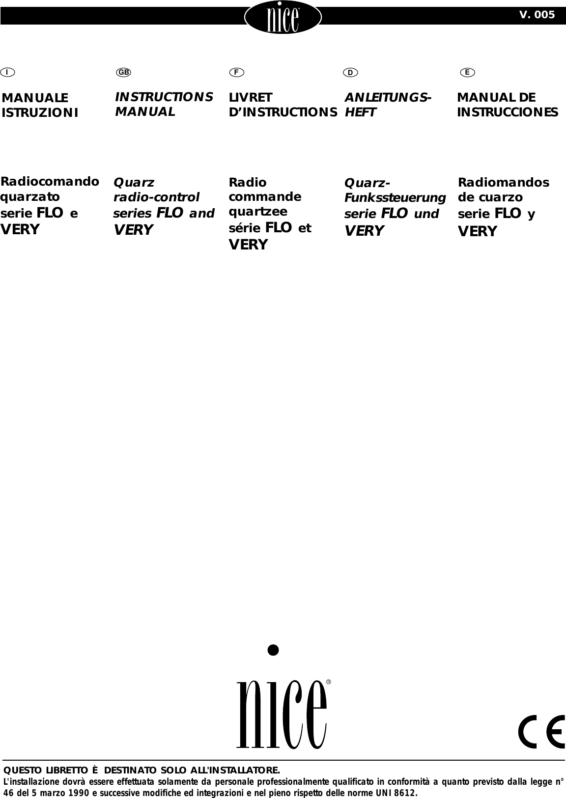      V. 005Radiocommandequartzeesérie FLO etVERYQuarzradio-controlseries FLO andVERYRadiocomandoquarzatoserie FLO eVERYQuarz-Funkssteuerungserie FLO undVERYMANUALEISTRUZIONIANLEITUNGS-HEFTINSTRUCTIONSMANUALRadiomandosde cuarzoserie FLO yVERYLIVRETD’INSTRUCTIONS MANUAL DEINSTRUCCIONESFGBI EDQUESTO LIBRETTO È  DESTINATO SOLO ALL&apos;INSTALLATORE.L&apos;installazione dovrà essere effettuata solamente da personale professionalmente qualificato in conformità a quanto previsto dalla legge n°46 del 5 marzo 1990 e successive modifiche ed integrazioni e nel pieno rispetto delle norme UNI 8612.