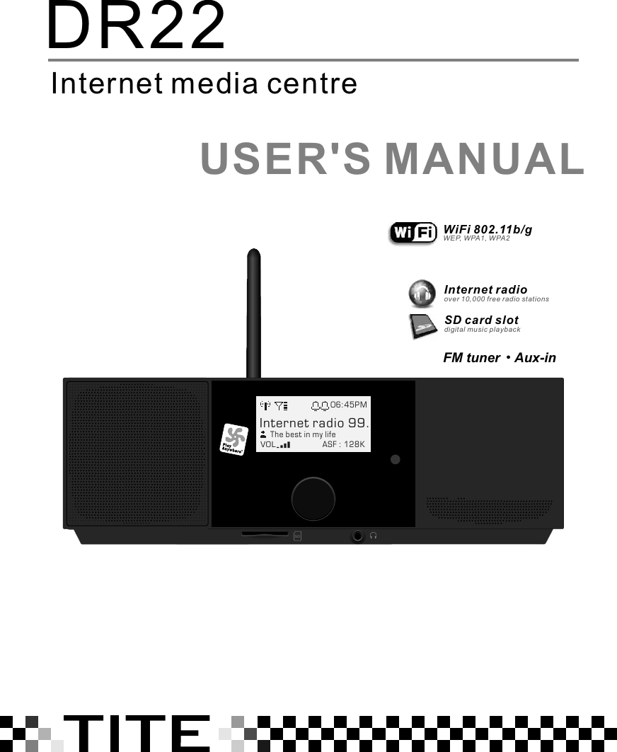 SD card slot digital music playbackWiFi 802.11b/gWEP, WPA1, WPA2Internet radioover 10,000 free radio stationsAux-inFM tunerDR22Internet media centreUSER&apos;S MANUALSD06:45PM ASF : 128KInternet radio 99.VOLThe best in my life