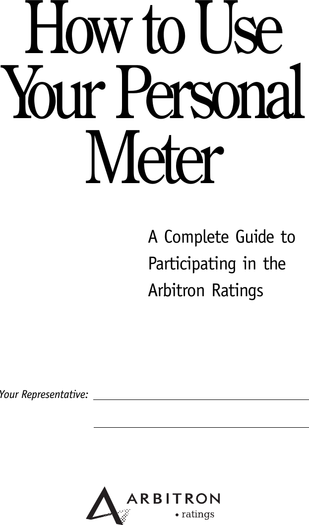 A Complete Guide toParticipating in theArbitron RatingsHow to UseYo u r  P e r s o n a lMeterYour Representative:
