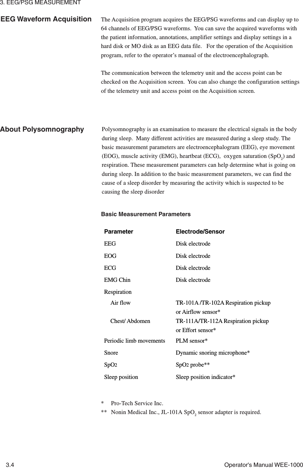 3. EEG/PSG MEASUREMENT3.4 Operator&apos;s Manual WEE-1000Polysomnography is an examination to measure the electrical signals in the bodyduring sleep.  Many different activities are measured during a sleep study. Thebasic measurement parameters are electroencephalogram (EEG), eye movement(EOG), muscle activity (EMG), heartbeat (ECG),  oxygen saturation (SpO2) andrespiration. These measurement parameters can help determine what is going onduring sleep. In addition to the basic measurement parameters, we can find thecause of a sleep disorder by measuring the activity which is suspected to becausing the sleep disorderParameter Electrode/SensorEEG Disk electrodeEOG Disk electrodeECG Disk electrodeEMG Chin Disk electrodeRespirationAir flow TR-101A /TR-102A Respiration pickupor Airflow sensor*Chest/ Abdomen TR-111A/TR-112A Respiration pickupor Effort sensor*Periodic limb movements PLM sensor*Snore Dynamic snoring microphone*SpO2SpO2 probe**Sleep position Sleep position indicator*Basic Measurement Parameters* Pro-Tech Service Inc.** Nonin Medical Inc., JL-101A SpO2 sensor adapter is required.The Acquisition program acquires the EEG/PSG waveforms and can display up to64 channels of EEG/PSG waveforms.  You can save the acquired waveforms withthe patient information, annotations, amplifier settings and display settings in ahard disk or MO disk as an EEG data file.   For the operation of the Acquisitionprogram, refer to the operator’s manual of the electroencephalograph.The communication between the telemetry unit and the access point can bechecked on the Acquisition screen.  You can also change the configuration settingsof the telemetry unit and access point on the Acquisition screen.EEG Waveform AcquisitionAbout Polysomnography