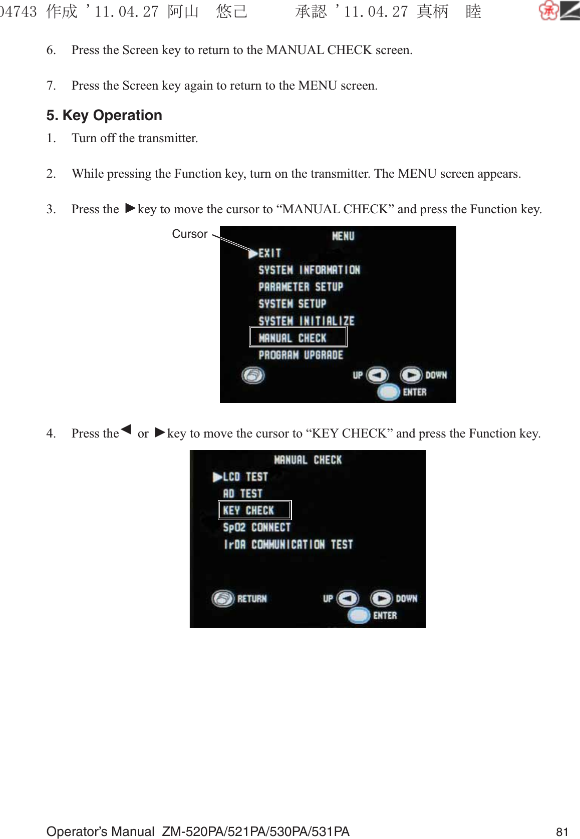 Operator’s Manual  ZM-520PA/521PA/530PA/531PA 816.  Press the Screen key to return to the MANUAL CHECK screen.7.  Press the Screen key again to return to the MENU screen.5. Key Operation1.  Turn off the transmitter.2.  While pressing the Function key, turn on the transmitter. The MENU screen appears.3. Press the ▼ key to move the cursor to “MANUAL CHECK” and press the Function key.Cursor4. Press the ▼ or ▼ key to move the cursor to “KEY CHECK” and press the Function key.૞ᚑ㒙ጊޓᖘᏆ ᛚ⹺⌀ᨩޓ⌬