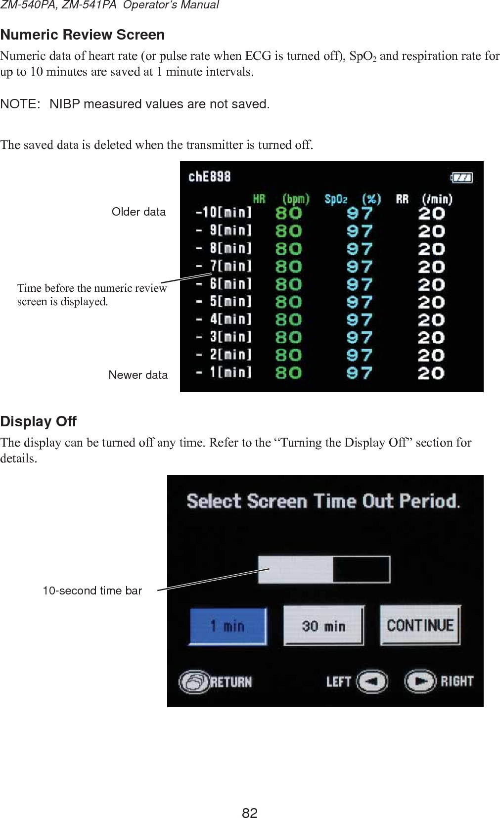 82ZM-540PA, ZM-541PA  Operator’s ManualNumeric Review Screen1XPHULFGDWDRIKHDUWUDWHRUSXOVHUDWHZKHQ(&amp;*LVWXUQHGRII6S22DQGUHVSLUDWLRQUDWHIRUXSWRPLQXWHVDUHVDYHGDWPLQXWHLQWHUYDOVNOTE:  NIBP measured values are not saved.7KHVDYHGGDWDLVGHOHWHGZKHQWKHWUDQVPLWWHULVWXUQHGRII7LPHEHIRUHWKHQXPHULFUHYLHZVFUHHQLVGLVSOD\HGOlder dataNewer dataDisplay Off7KHGLVSOD\FDQEHWXUQHGRIIDQ\WLPH5HIHUWRWKH³7XUQLQJWKH&apos;LVSOD\2II´VHFWLRQIRUGHWDLOV10-second time bar