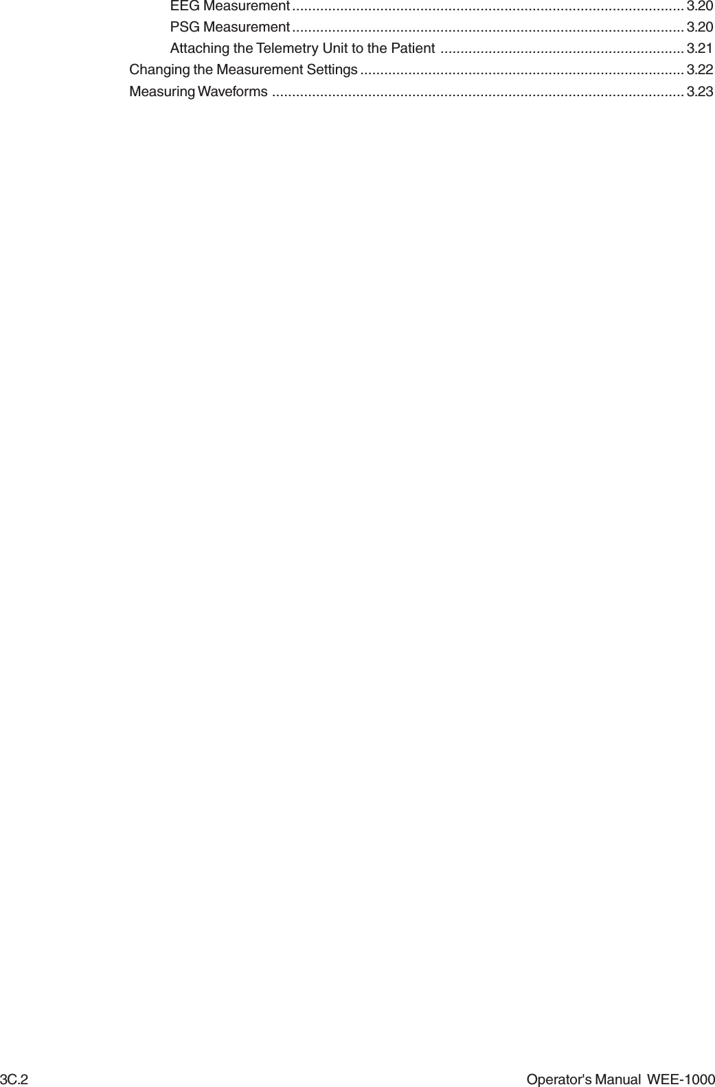 3C.2 Operator&apos;s Manual  WEE-1000EEG Measurement .................................................................................................. 3.20PSG Measurement .................................................................................................. 3.20Attaching the Telemetry Unit to the Patient ............................................................. 3.21Changing the Measurement Settings ................................................................................. 3.22Measuring Waveforms ....................................................................................................... 3.23