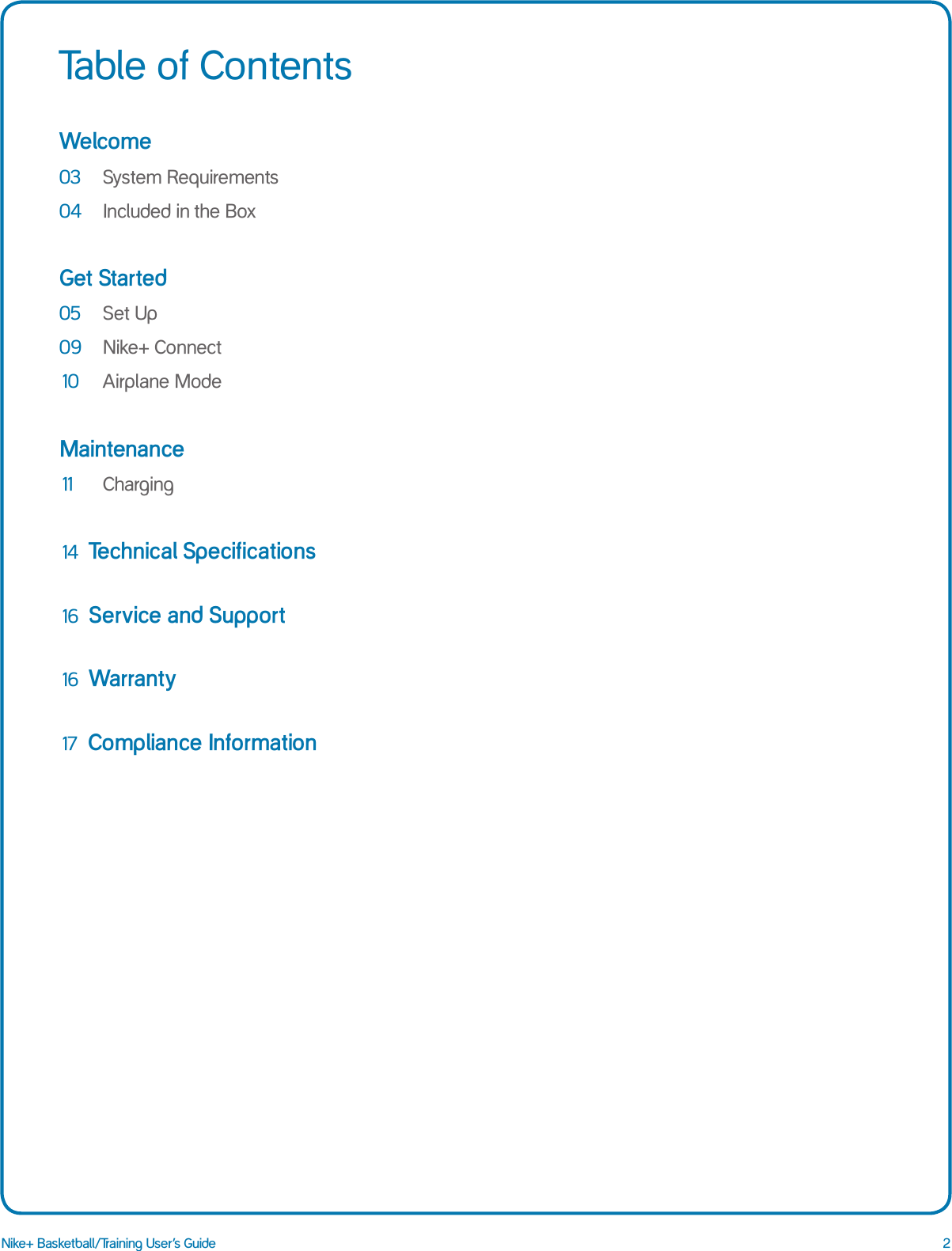 2Nike+ Basketball/Training User&rsquo;s GuideWelcome03  System Requirements04  Included in the Box Get Started05  Set Up09  Nike+ Connect 10   Airplane ModeMaintenance11   Charging14  Technical Specifications16  Service and Support16  Warranty17  Compliance InformationTable of Contents