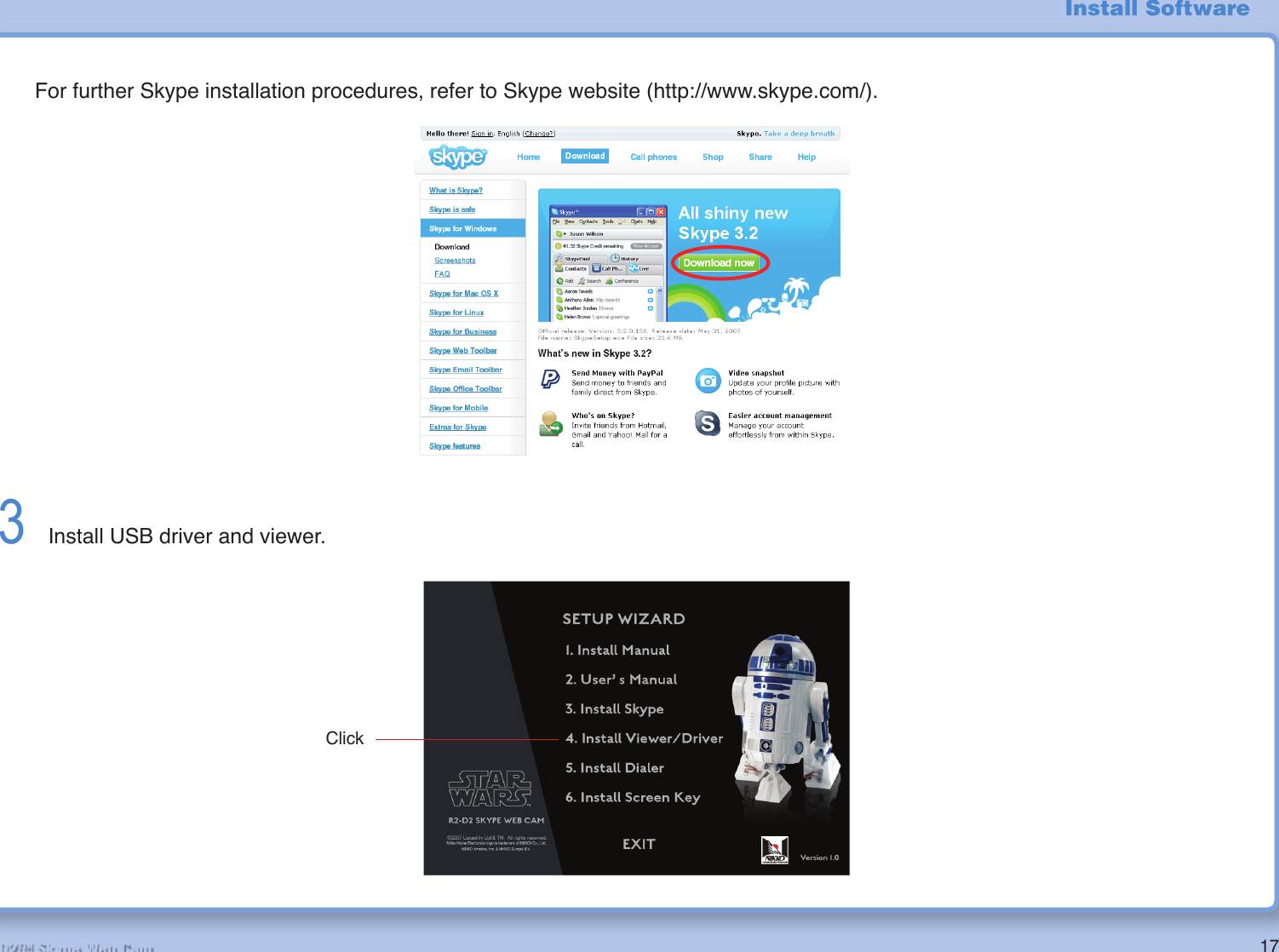 17R2-D2™ Skype Web Cam3  Install USB driver and viewer.For further Skype installation procedures, refer to Skype website (http://www.skype.com/).ClickInstall Software