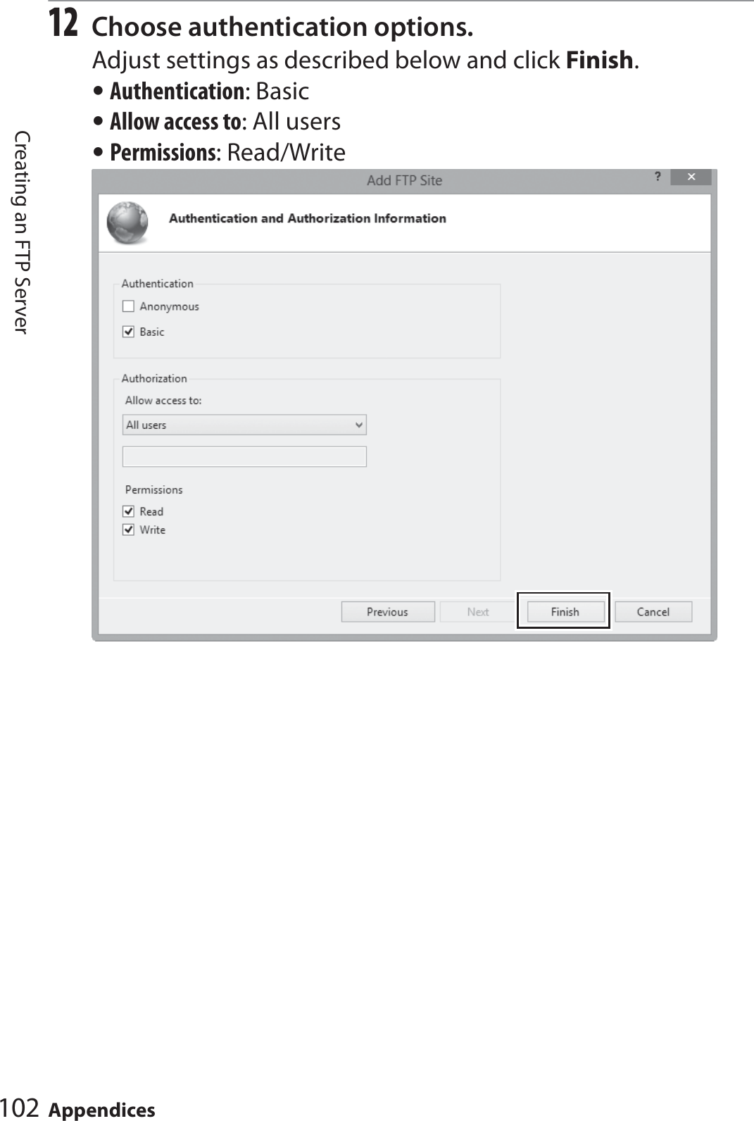 102 AppendicesCreating an FTP Server12Choose authentication options.Adjust settings as described below and click Finish.•Authentication: Basic•Allow access to: All users•Permissions: Read/Write