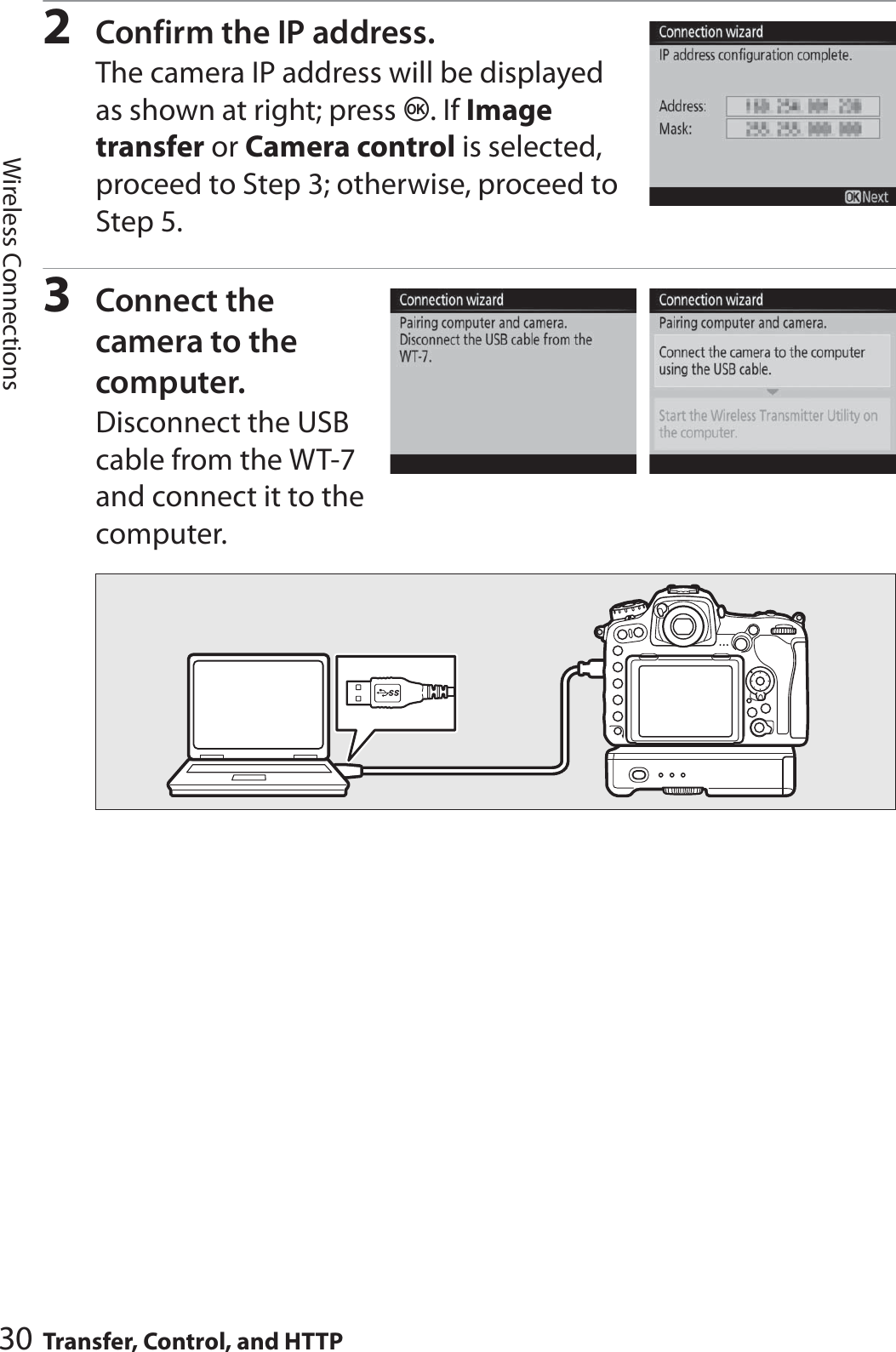 30 Transfer, Control, and HTTPWireless Connections2Confirm the IP address.The camera IP address will be displayed as shown at right; press J. If Image transfer or Camera control is selected, proceed to Step 3; otherwise, proceed to Step 5.3Connect the camera to the computer.Disconnect the USB cable from the WT-7 and connect it to the computer.