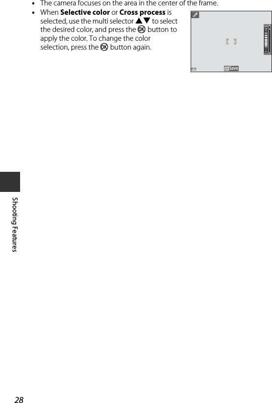 28Shooting Features•The camera focuses on the area in the center of the frame.•When Selective color or Cross process is selected, use the multi selector HI to select the desired color, and press the k button to apply the color. To change the color selection, press the k button again.Save
