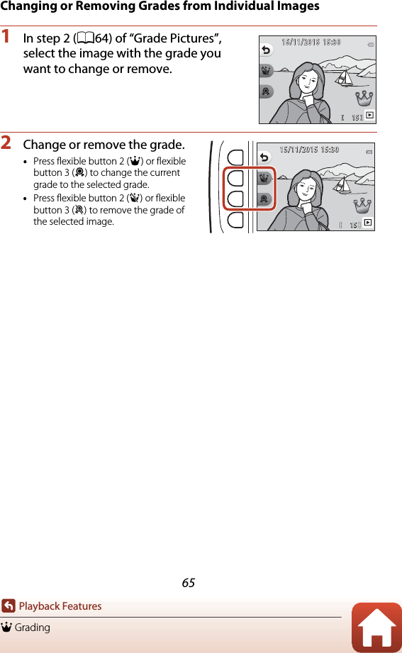 65Playback FeaturesA GradingChanging or Removing Grades from Individual Images1In step 2 (A64) of “Grade Pictures”, select the image with the grade you want to change or remove.2Change or remove the grade.•Press flexible button 2 (A) or flexible button 3 (B) to change the current grade to the selected grade.•Press flexible button 2 (a) or flexible button 3 (b) to remove the grade of the selected image.1 51515/11/201515/11/2015 15:3015:301 51515/11/201515/11/201515:3015:30