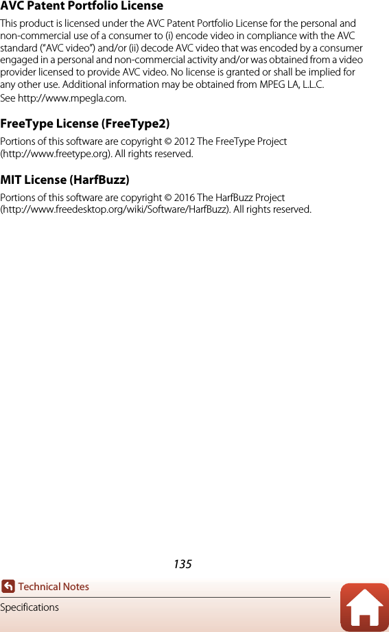 135Technical NotesSpecificationsAVC Patent Portfolio LicenseThis product is licensed under the AVC Patent Portfolio License for the personal and non-commercial use of a consumer to (i) encode video in compliance with the AVC standard (“AVC video”) and/or (ii) decode AVC video that was encoded by a consumer engaged in a personal and non-commercial activity and/or was obtained from a video provider licensed to provide AVC video. No license is granted or shall be implied for any other use. Additional information may be obtained from MPEG LA, L.L.C.See http://www.mpegla.com.FreeType License (FreeType2)Portions of this software are copyright © 2012 The FreeType Project(http://www.freetype.org). All rights reserved.MIT License (HarfBuzz)Portions of this software are copyright © 2016 The HarfBuzz Project(http://www.freedesktop.org/wiki/Software/HarfBuzz). All rights reserved.