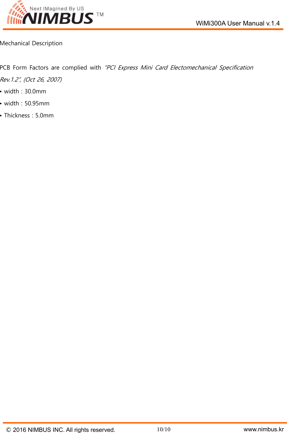   WiMi300A User Manual v.1.4 &copy; 2016 NIMBUS INC. All rights reserved. 10/10    www.nimbus.kr Mechanical Description  PCB Form Factors are complied with &ldquo;PCI Express Mini Card Electomechanical Specification Rev.1.2&rdquo;, (Oct 26, 2007) &bull; width : 30.0mm &bull; width : 50.95mm &bull; Thickness : 5.0mm    