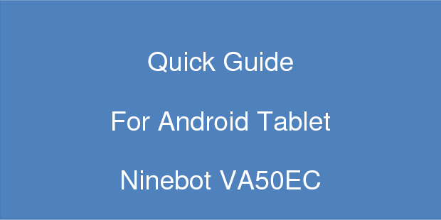               Quick Guide   For Android Tablet Ninebot VA50EC  