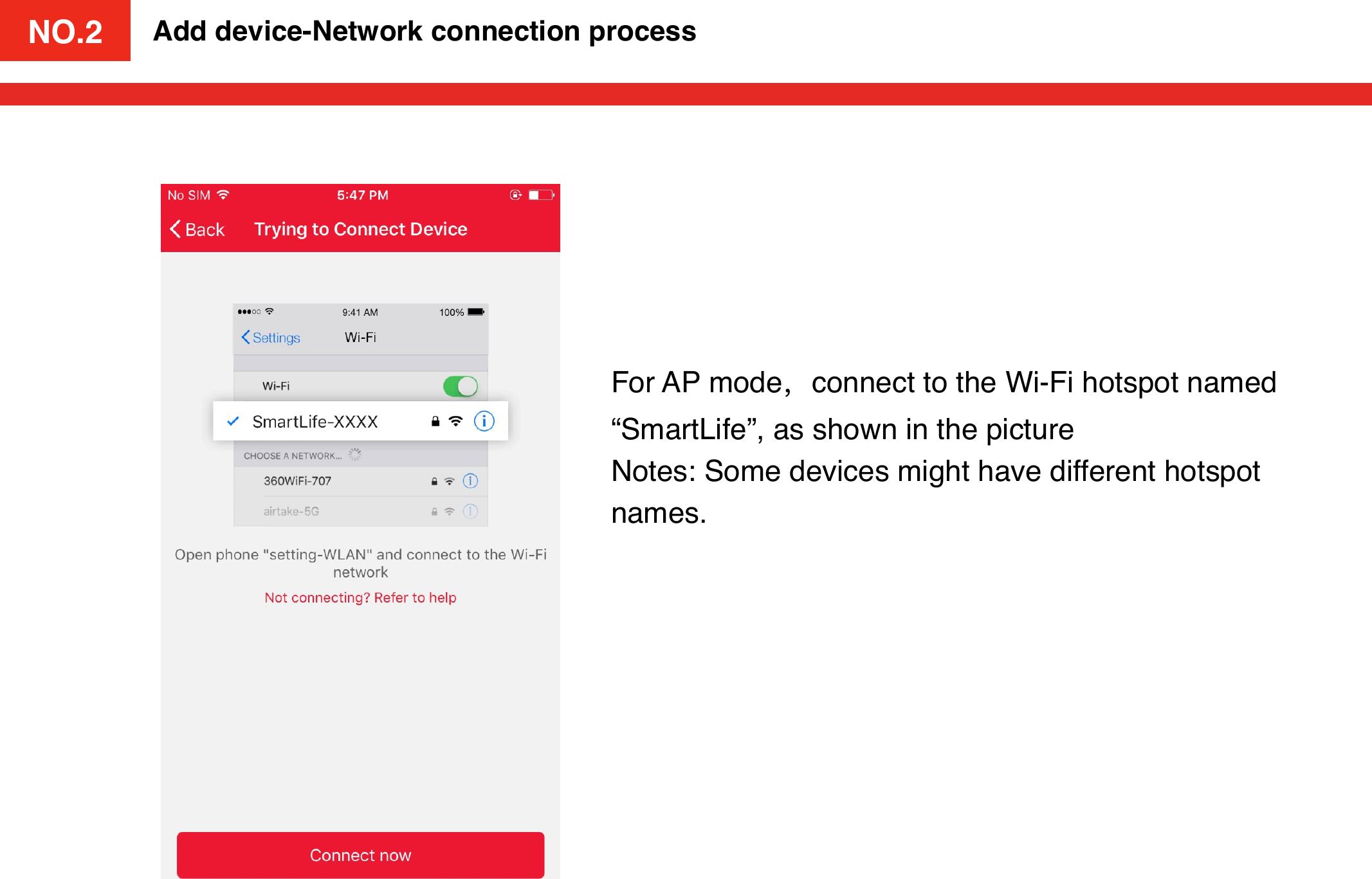 NO.3NO.2Add device-Network connection processFor AP mode，connect to the Wi-Fi hotspot named “SmartLife”, as shown in the pictureNotes: Some devices might have different hotspot names. NO.2