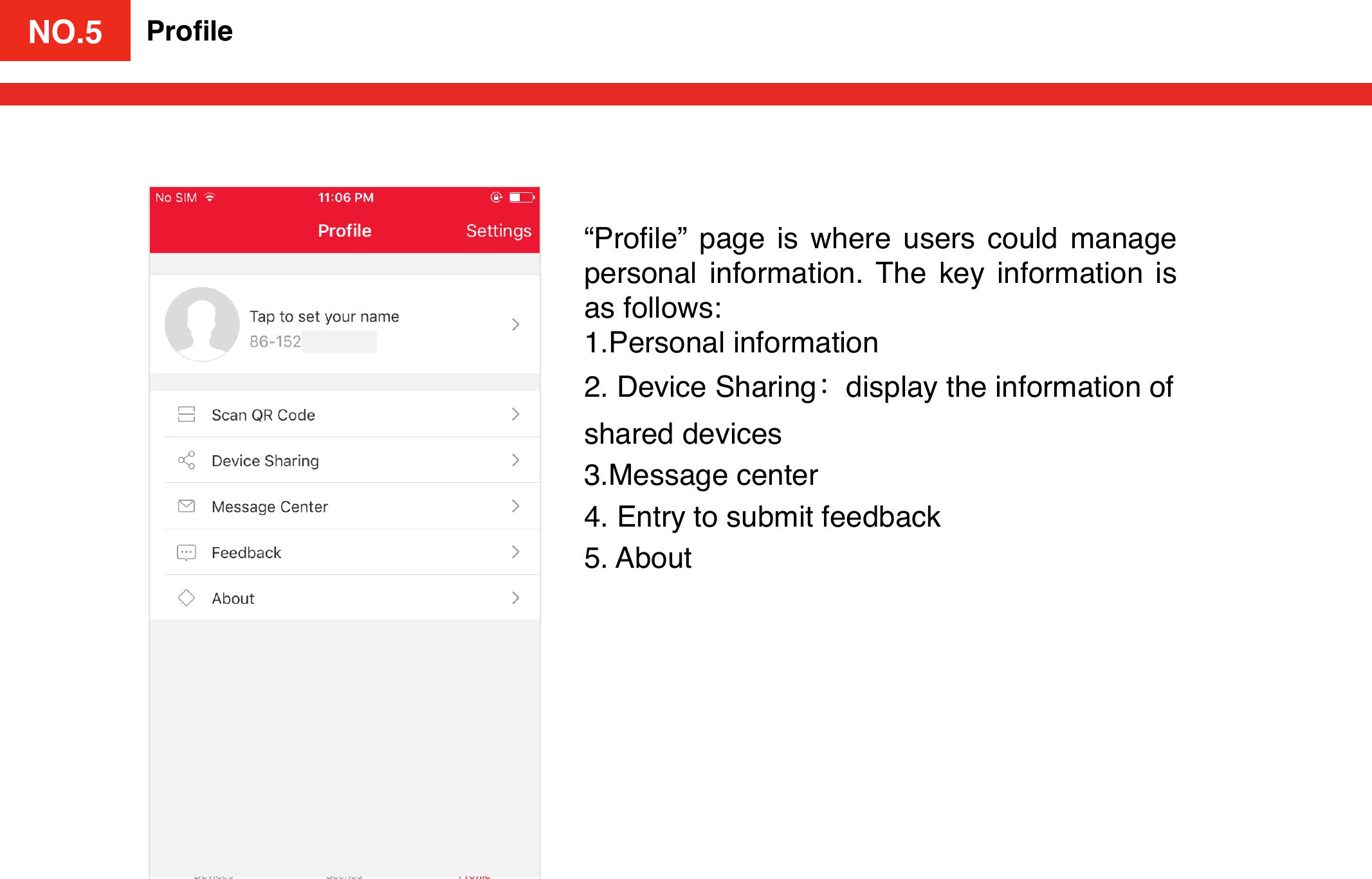 NO.4Proﬁle“Proﬁle”  page  is  where  users  could  manage personal  information.  The  key  information  is as follows: 1.Personal information2. Device Sharing：display the information of shared devices3.Message center4. Entry to submit feedback5. AboutNO.5