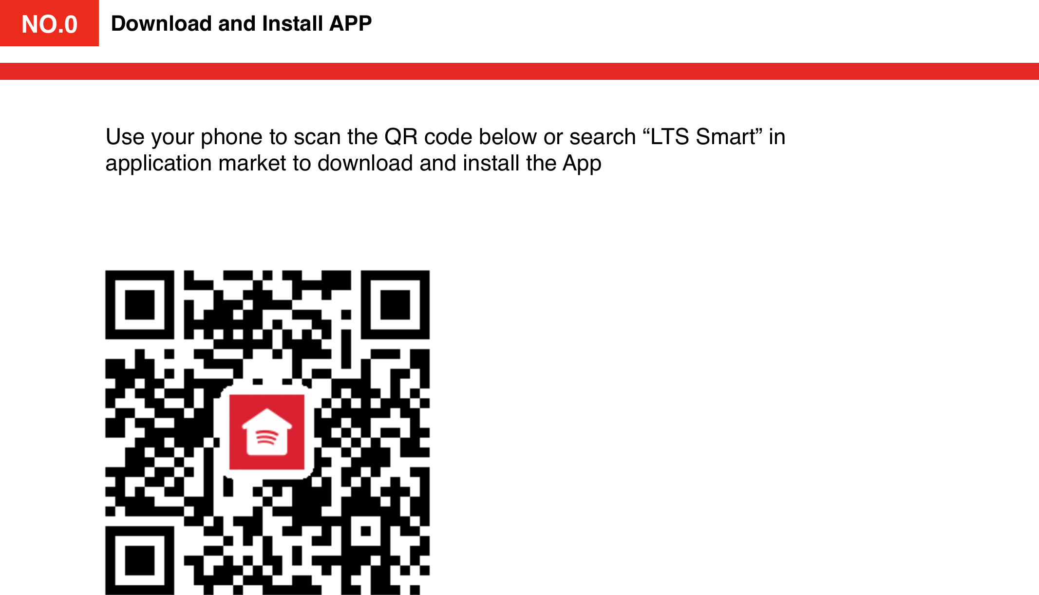 NO.0Download and Install APPUse your phone to scan the QR code below or search “LTS Smart” in application market to download and install the App