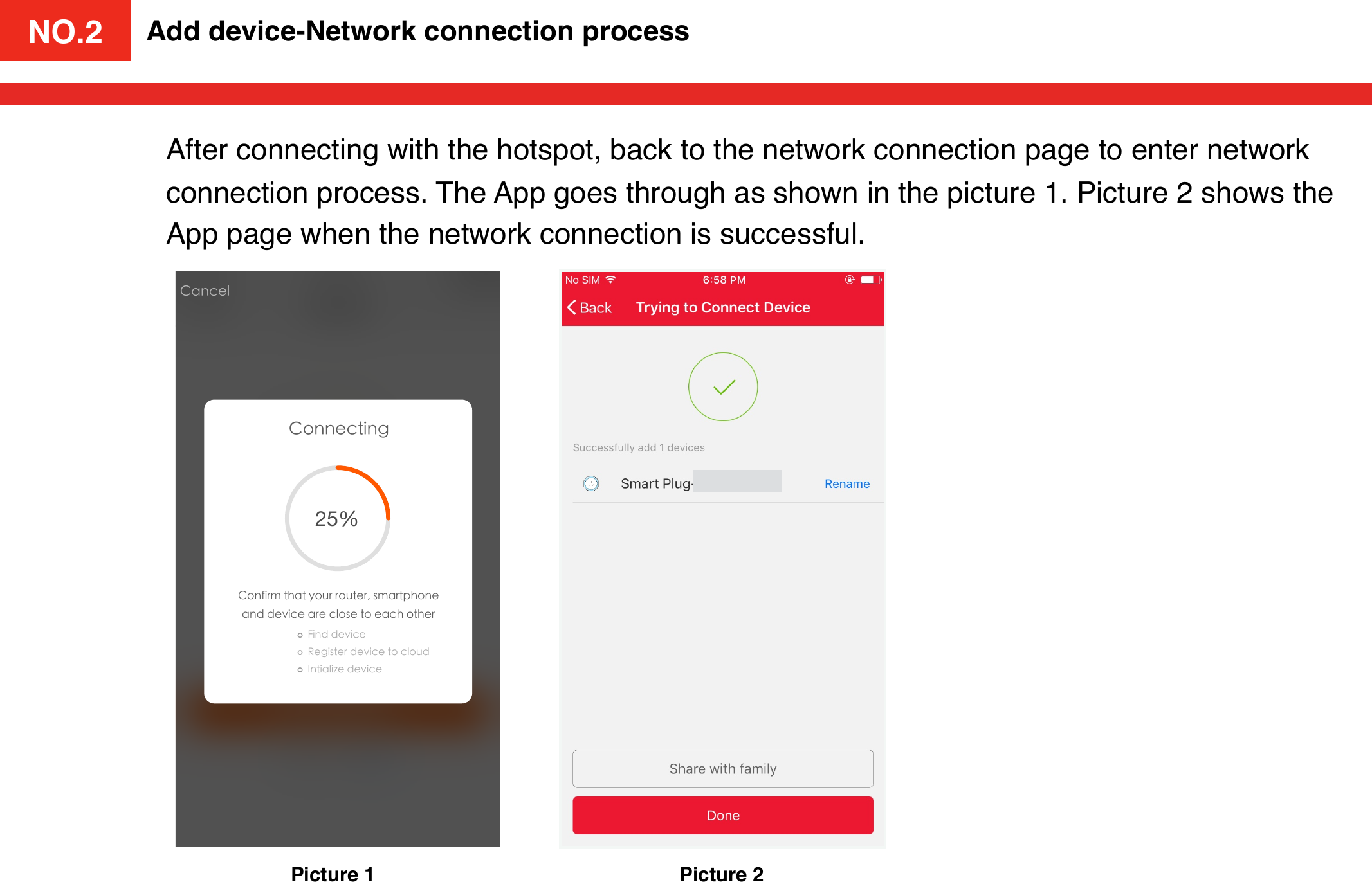 NO.2Add device-Network connection processPicture 1 Picture 2After connecting with the hotspot, back to the network connection page to enter network connection process. The App goes through as shown in the picture 1. Picture 2 shows the App page when the network connection is successful. ᦡᗝ०ᨳ҅ັଆۗ౯૪ೲ᧔กᦡᗝঅԧള᭗ኪრᳩೲ֖॔Ძᑁፗᛗ೰ᐏᅌளᳬ9:41 AM 100%ᬬࢧ Ⴒےᦡ॓  , ,,,,,,,,,25%NO.2