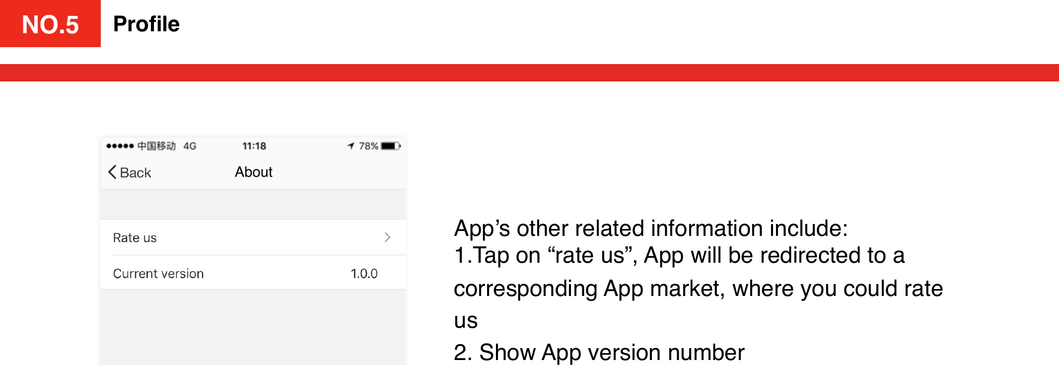 NO.4 ProﬁleApp’s other related information include:1.Tap on “rate us”, App will be redirected to a corresponding App market, where you could rate us 2. Show App version number AboutNO.5