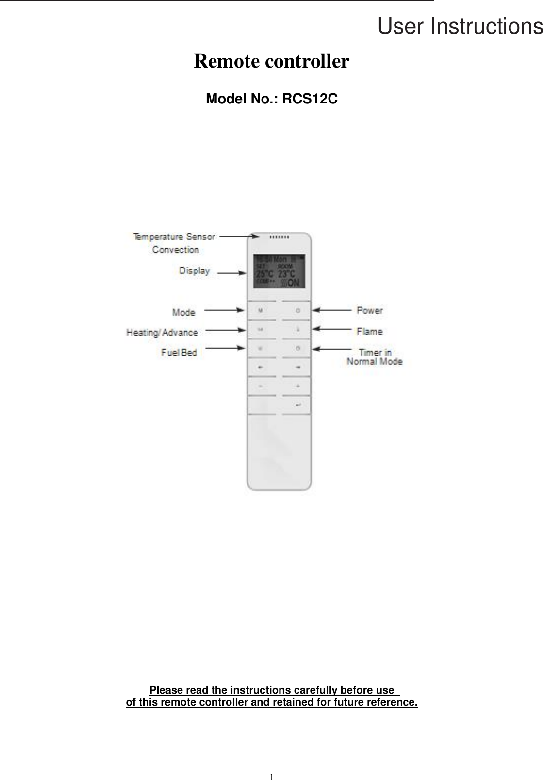 User Instructions  1   Remote controller  Model No.: RCS12C                 Please read the instructions carefully before use   of this remote controller and retained for future reference.     