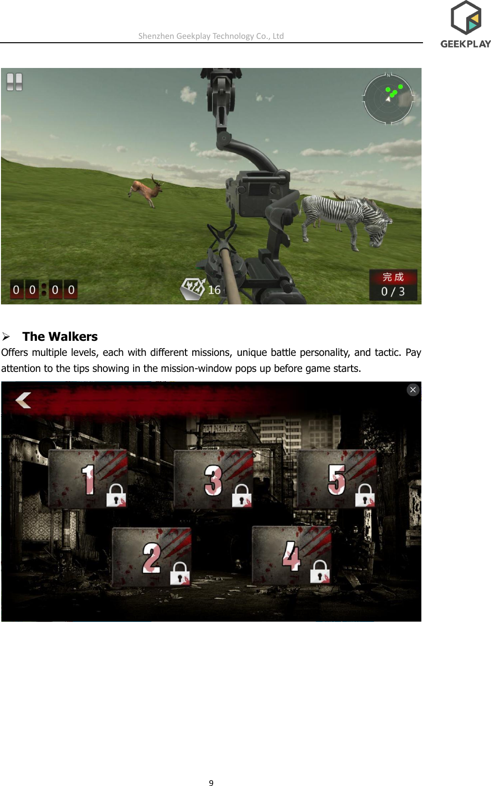 Shenzhen Geekplay Technology Co., Ltd 9   ➢ The Walkers Offers multiple levels, each with different missions, unique battle personality, and tactic. Pay attention to the tips showing in the mission-window pops up before game starts.  