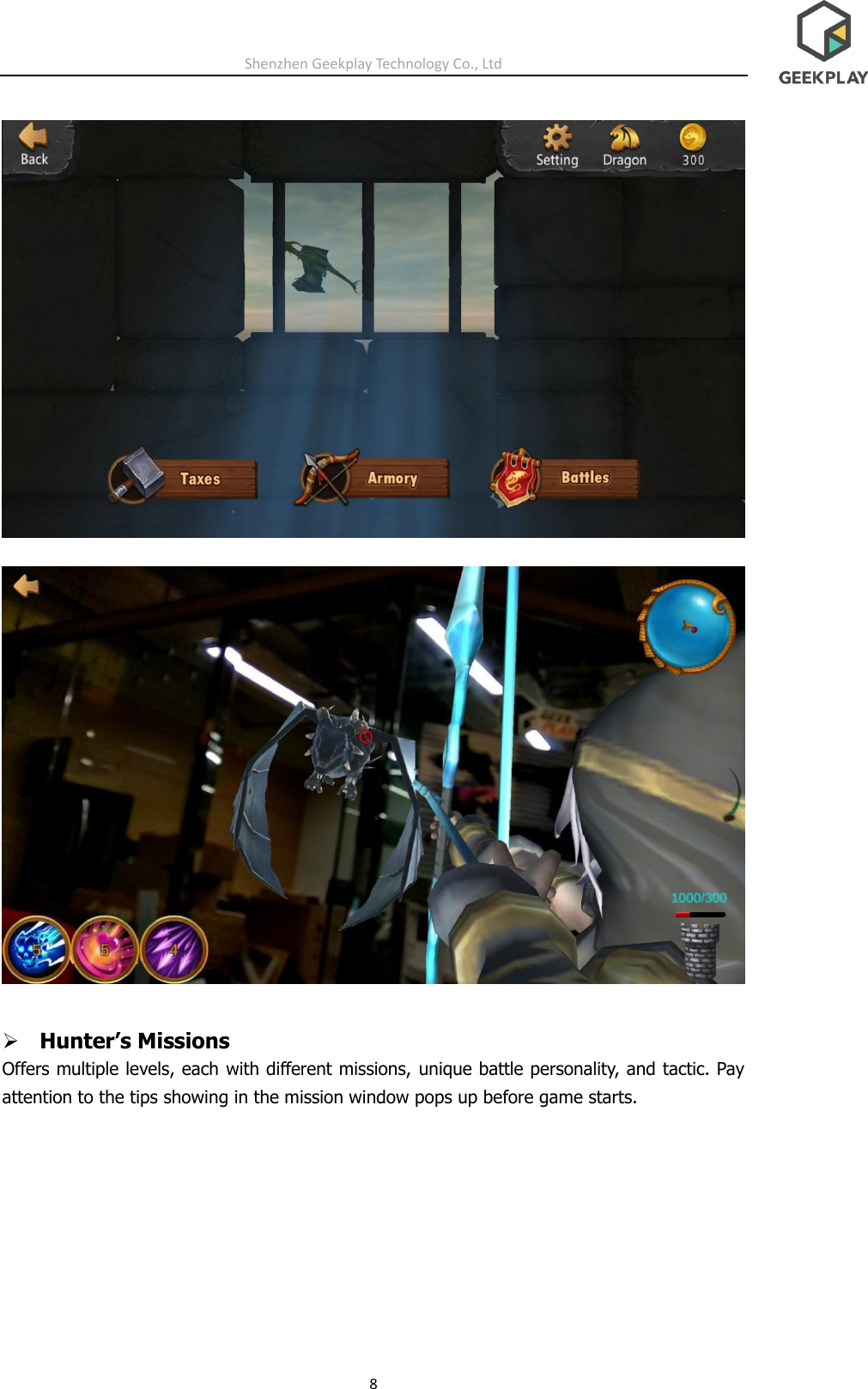 Shenzhen Geekplay Technology Co., Ltd 8    ➢ Hunter’s Missions Offers multiple levels, each with different missions, unique battle personality, and tactic. Pay attention to the tips showing in the mission window pops up before game starts. 