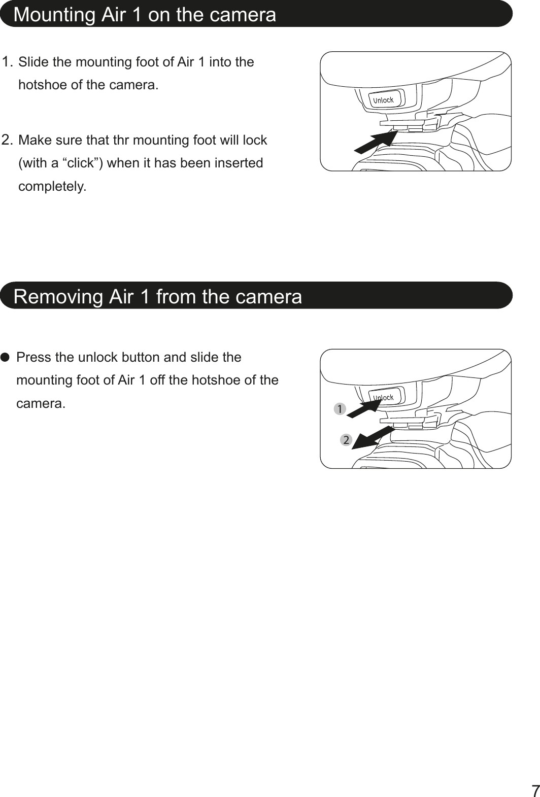 Mounting Air 1 on the cameraRemoving Air 1 from the cameraPress the unlock button and slide the mounting foot of Air 1 off the hotshoe of the camera. Slide the mounting foot of Air 1 into the hotshoe of the camera.Make sure that thr mounting foot will lock (with a &ldquo;click&rdquo;) when it has been inserted completely.1.2.721