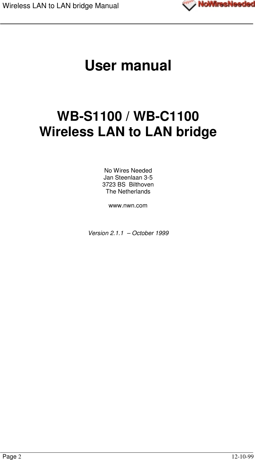 Wireless LAN to LAN bridge ManualPage 212-10-99User manualWB-S1100 / WB-C1100Wireless LAN to LAN bridgeNo Wires NeededJan Steenlaan 3-53723 BS  BilthovenThe Netherlandswww.nwn.comVersion 2.1.1  – October 1999