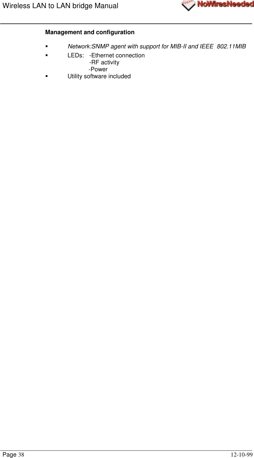 Wireless LAN to LAN bridge ManualPage 38 12-10-99Management and configuration! Network:SNMP agent with support for MIB-II and IEEE  802.11MIB! LEDs: -Ethernet connection-RF activity-Power! Utility software included