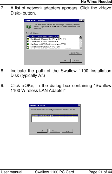 No Wires Needed User manual Swallow 1100 PC Card Page 21 of 447.  A list of network adapters appears. Click the &lt;HaveDisk&gt; button.8.  Indicate the path of the Swallow 1100 InstallationDisk (typically A:\)9.  Click &lt;OK&gt;, in the dialog box containing “Swallow1100 Wireless LAN Adapter”.