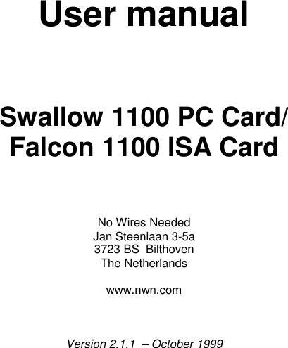 User manualSwallow 1100 PC Card/Falcon 1100 ISA CardNo Wires NeededJan Steenlaan 3-5a3723 BS  BilthovenThe Netherlandswww.nwn.comVersion 2.1.1  – October 1999