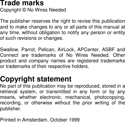 Trade marksCopyright © No Wires NeededThe publisher reserves the right to revise this publicationand to make changes to any or all parts of this manual atany time, without obligation to notify any person or entityof such revisions or changes.Swallow, Parrot, Pelican, AirLock, APCenter, ASBF andConnect are trademarks of No Wires Needed. Otherproduct and company names are registered trademarksor trademarks of their respective holders.Copyright statementNo part of this publication may be reproduced, stored in aretrieval system, or transmitted in any form or by anymeans, whether electronic, mechanical, photocopying,recording, or otherwise without the prior writing of thepublisher.Printed in Amsterdam, October 1999